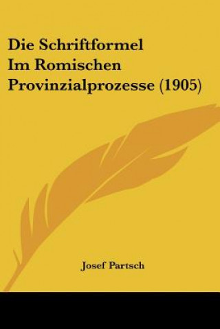 Knjiga Die Schriftformel Im Romischen Provinzialprozesse (1905) Josef Partsch