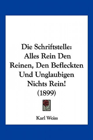 Kniha Die Schriftstelle: Alles Rein Den Reinen, Den Befleckten Und Unglaubigen Nichts Rein! (1899) Karl Weiss