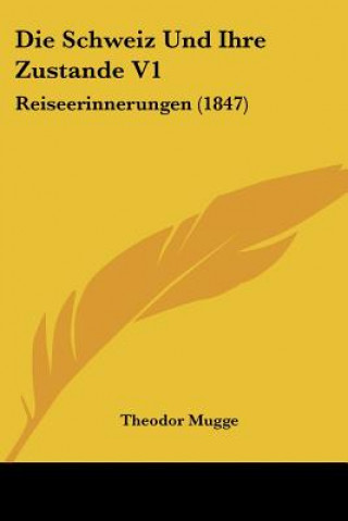 Книга Die Schweiz Und Ihre Zustande V1: Reiseerinnerungen (1847) Theodor Mugge