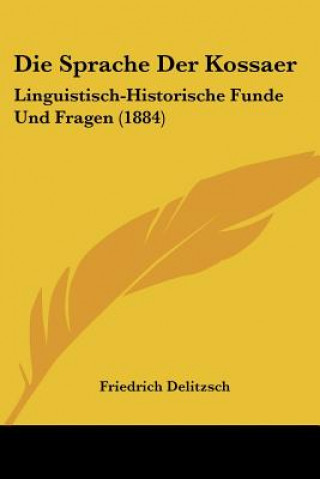 Książka Die Sprache Der Kossaer: Linguistisch-Historische Funde Und Fragen (1884) Friedrich Delitzsch