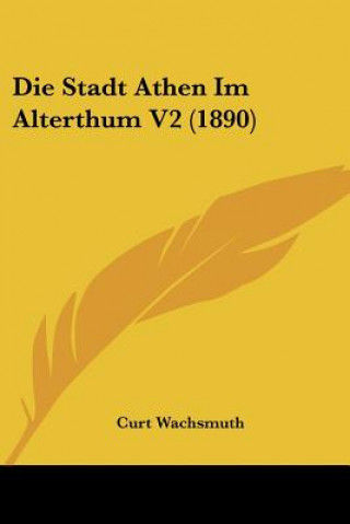 Książka Die Stadt Athen Im Alterthum V2 (1890) Curt Wachsmuth