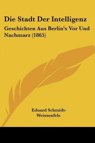 Carte Die Stadt Der Intelligenz: Geschichten Aus Berlin's Vor Und Nachmarz (1865) Eduard Schmidt-Weissenfels