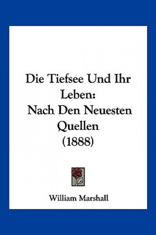 Kniha Die Tiefsee Und Ihr Leben: Nach Den Neuesten Quellen (1888) William Marshall