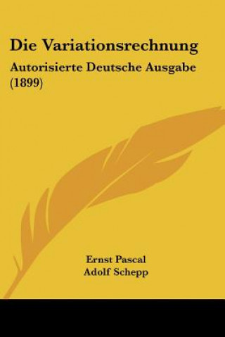 Kniha Die Variationsrechnung: Autorisierte Deutsche Ausgabe (1899) Ernesto Pascal