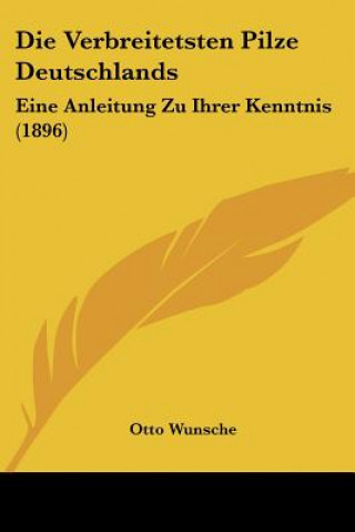 Kniha Die Verbreitetsten Pilze Deutschlands: Eine Anleitung Zu Ihrer Kenntnis (1896) Otto Wunsche