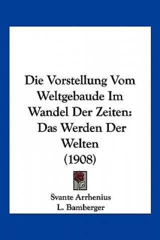 Libro Die Vorstellung Vom Weltgebaude Im Wandel Der Zeiten: Das Werden Der Welten (1908) Svante Arrhenius