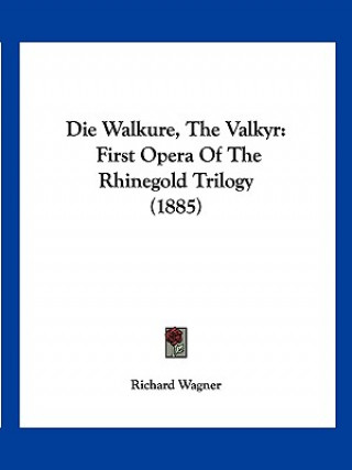 Könyv Die Walkure, The Valkyr: First Opera Of The Rhinegold Trilogy (1885) Richard Wagner