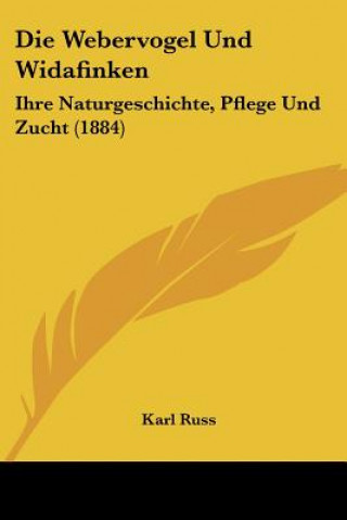 Carte Die Webervogel Und Widafinken: Ihre Naturgeschichte, Pflege Und Zucht (1884) Karl Russ
