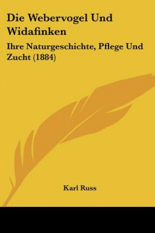 Книга Die Webervogel Und Widafinken: Ihre Naturgeschichte, Pflege Und Zucht (1884) Karl Russ