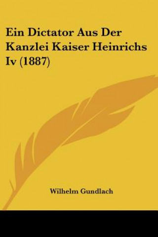 Knjiga Ein Dictator Aus Der Kanzlei Kaiser Heinrichs Iv (1887) Wilhelm Gundlach