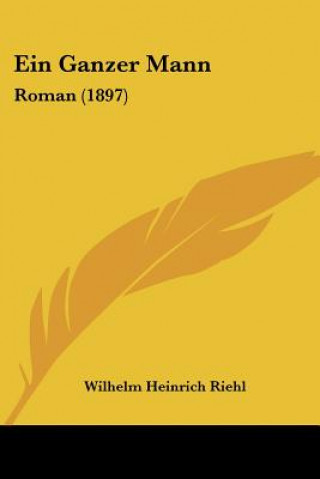 Книга Ein Ganzer Mann: Roman (1897) Wilhelm Heinrich Riehl