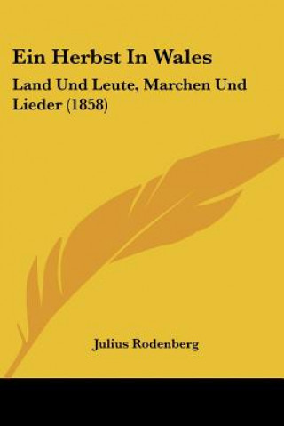 Kniha Ein Herbst In Wales: Land Und Leute, Marchen Und Lieder (1858) Julius Rodenberg