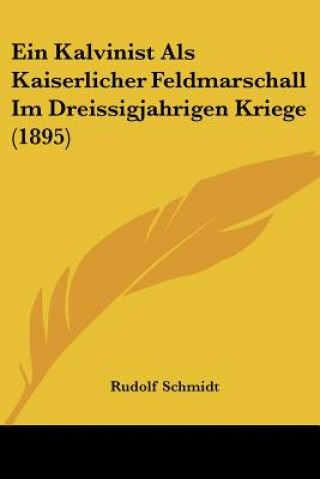 Kniha Ein Kalvinist Als Kaiserlicher Feldmarschall Im Dreissigjahrigen Kriege (1895) Rudolf Schmidt