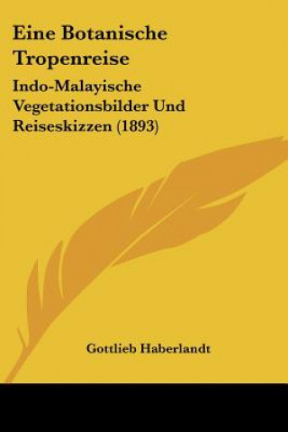 Książka Eine Botanische Tropenreise: Indo-Malayische Vegetationsbilder Und Reiseskizzen (1893) Gottlieb Haberlandt