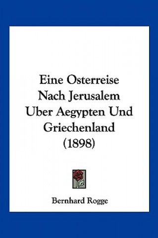 Knjiga Eine Osterreise Nach Jerusalem Uber Aegypten Und Griechenland (1898) Bernhard Rogge