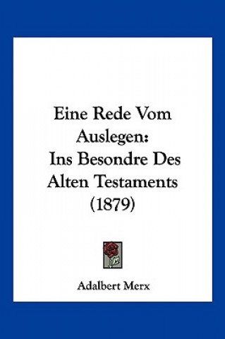 Kniha Eine Rede Vom Auslegen: Ins Besondre Des Alten Testaments (1879) Adalbert Merx