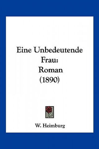 Книга Eine Unbedeutende Frau: Roman (1890) W. Heimburg