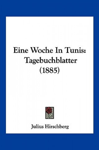 Kniha Eine Woche In Tunis: Tagebuchblatter (1885) Julius Hirschberg