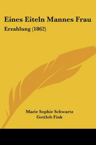 Könyv Eines Eiteln Mannes Frau: Erzahlung (1862) Marie Sophie Schwartz