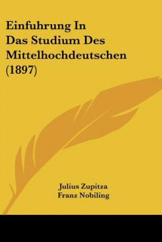 Kniha Einfuhrung In Das Studium Des Mittelhochdeutschen (1897) Julius Zupitza