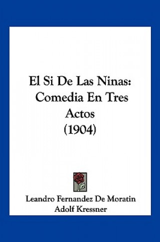 Könyv El Si de Las Ninas: Comedia En Tres Actos (1904) Leandro Fernandez De Moratin
