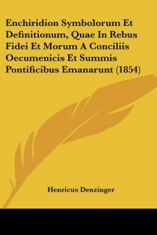 Carte Enchiridion Symbolorum Et Definitionum, Quae In Rebus Fidei Et Morum A Conciliis Oecumenicis Et Summis Pontificibus Emanarunt (1854) Henricus Denzinger