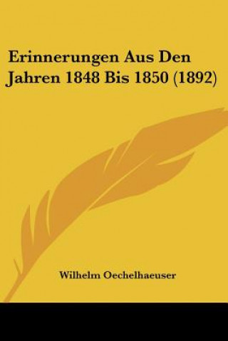 Книга Erinnerungen Aus Den Jahren 1848 Bis 1850 (1892) Wilhelm Oechelhaeuser