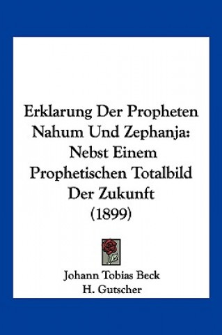 Carte Erklarung Der Propheten Nahum Und Zephanja: Nebst Einem Prophetischen Totalbild Der Zukunft (1899) Johann Tobias Beck