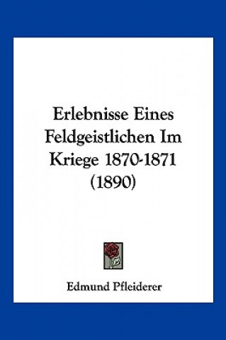 Kniha Erlebnisse Eines Feldgeistlichen Im Kriege 1870-1871 (1890) Edmund Pfleiderer