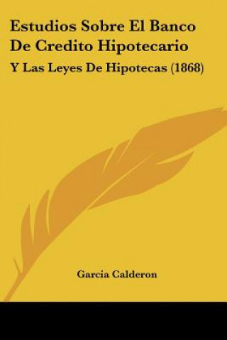 Kniha Estudios Sobre El Banco De Credito Hipotecario: Y Las Leyes De Hipotecas (1868) Garcia Calderon