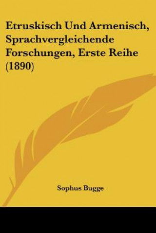 Kniha Etruskisch Und Armenisch, Sprachvergleichende Forschungen, Erste Reihe (1890) Sophus Bugge