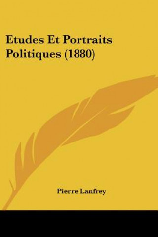 Könyv Etudes Et Portraits Politiques (1880) Pierre Lanfrey
