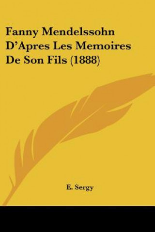 Knjiga Fanny Mendelssohn D'Apres Les Memoires De Son Fils (1888) E. Sergy