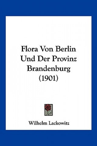 Kniha Flora Von Berlin Und Der Provinz Brandenburg (1901) Wilhelm Lackowitz