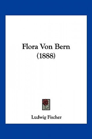 Kniha Flora Von Bern (1888) Ludwig Fischer