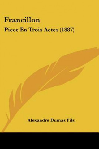 Kniha Francillon: Piece En Trois Actes (1887) Alexandre Dumas Fils