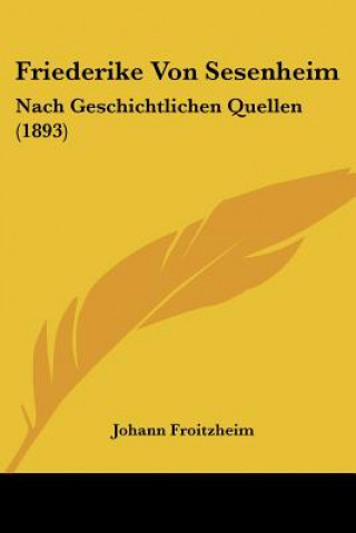 Kniha Friederike Von Sesenheim: Nach Geschichtlichen Quellen (1893) Johann Froitzheim