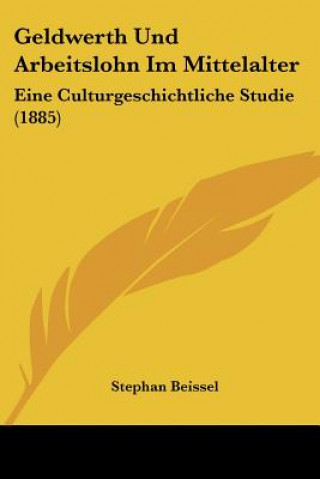 Livre Geldwerth Und Arbeitslohn Im Mittelalter: Eine Culturgeschichtliche Studie (1885) Stephan Beissel