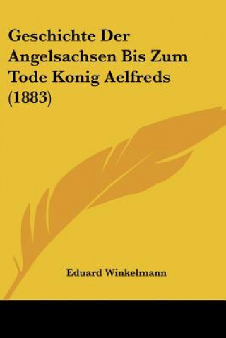 Книга Geschichte Der Angelsachsen Bis Zum Tode Konig Aelfreds (1883) Eduard Winkelmann