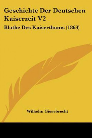 Book Geschichte Der Deutschen Kaiserzeit V2: Bluthe Des Kaiserthums (1863) Wilhelm Giesebrecht