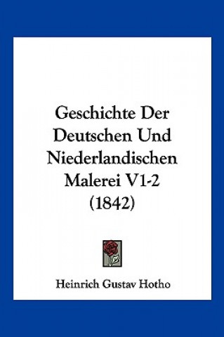 Kniha Geschichte Der Deutschen Und Niederlandischen Malerei V1-2 (1842) Heinrich Gustav Hotho