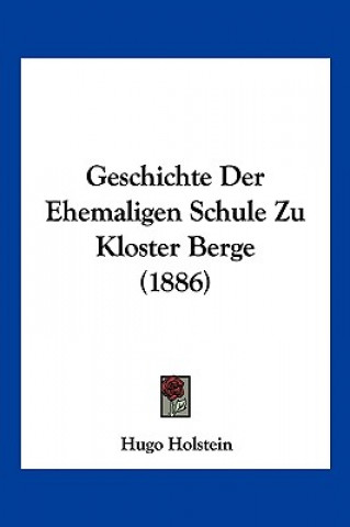 Βιβλίο Geschichte Der Ehemaligen Schule Zu Kloster Berge (1886) Hugo Holstein