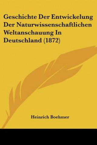 Книга Geschichte Der Entwickelung Der Naturwissenschaftlichen Weltanschauung In Deutschland (1872) Heinrich Boehmer