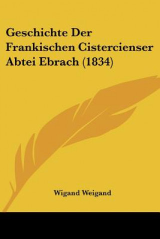 Kniha Geschichte Der Frankischen Cistercienser Abtei Ebrach (1834) Wigand Weigand