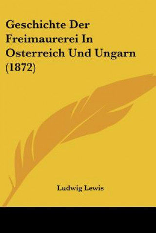 Könyv Geschichte Der Freimaurerei In Osterreich Und Ungarn (1872) Ludwig Lewis