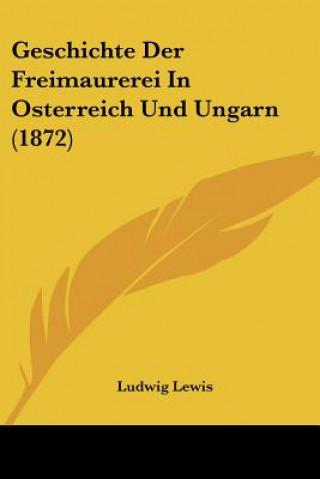 Książka Geschichte Der Freimaurerei In Osterreich Und Ungarn (1872) Ludwig Lewis