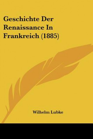 Книга Geschichte Der Renaissance In Frankreich (1885) Wilhelm Lubke