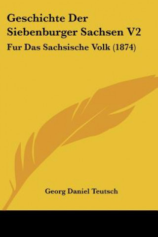 Könyv Geschichte Der Siebenburger Sachsen V2: Fur Das Sachsische Volk (1874) Georg Daniel Teutsch