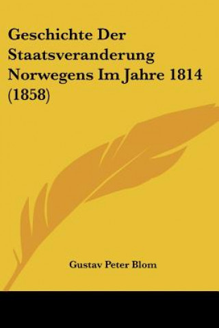 Książka Geschichte Der Staatsveranderung Norwegens Im Jahre 1814 (1858) Gustav Peter Blom