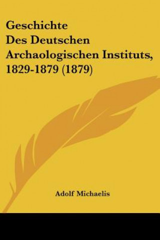 Book Geschichte Des Deutschen Archaologischen Instituts, 1829-1879 (1879) Adolf Michaelis